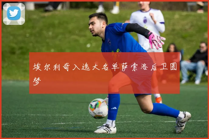 埃尔利奇入选大名单萨索洛后卫圆梦