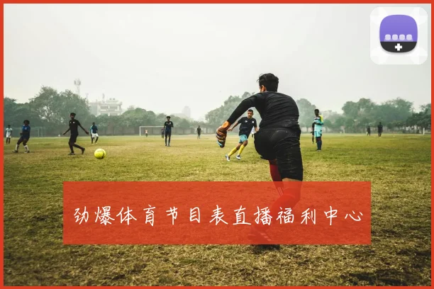 劲爆体育节目表直播福利中心