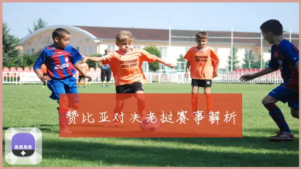 赞比亚对决老挝赛事解析