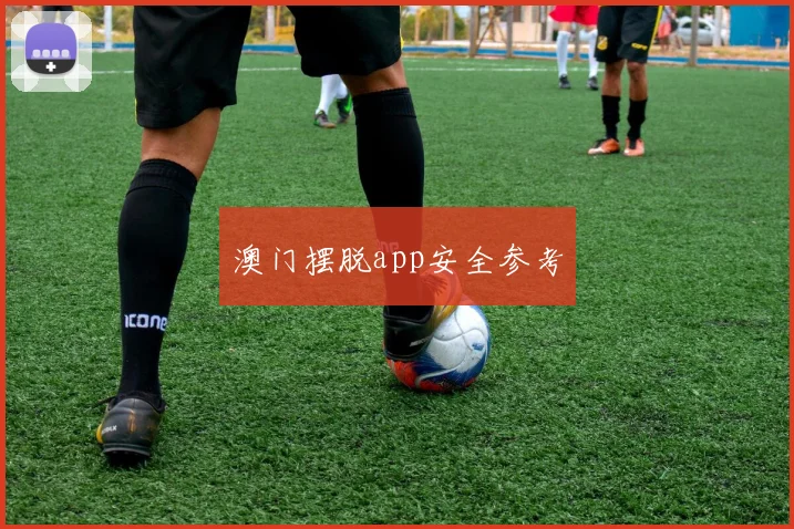 澳门摆脱app安全参考
