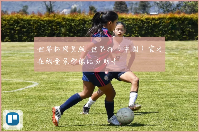 世界杯网页版_世界杯（中国）官方在线登录智能比分助手