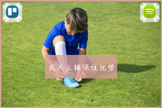 武汉三镇保住优势