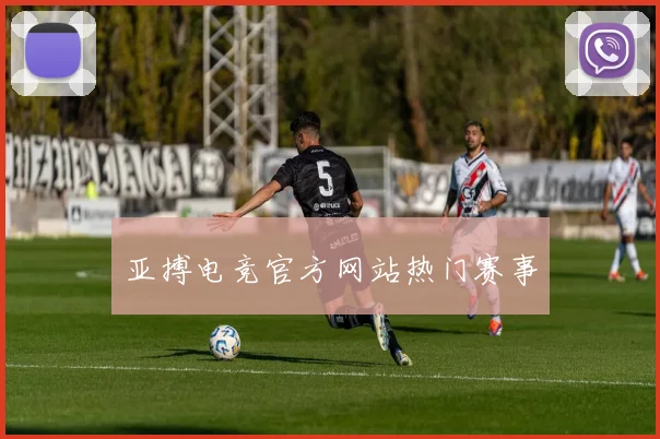 亚搏电竞官方网站热门赛事