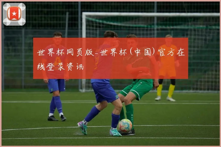 世界杯网页版_世界杯(中国)官方在线登录资讯