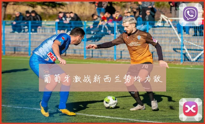 葡萄牙激战新西兰势均力敌