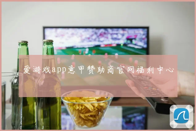 爱游戏app意甲赞助商官网福利中心