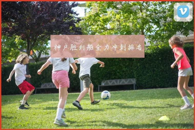 神户胜利船全力冲刺排名