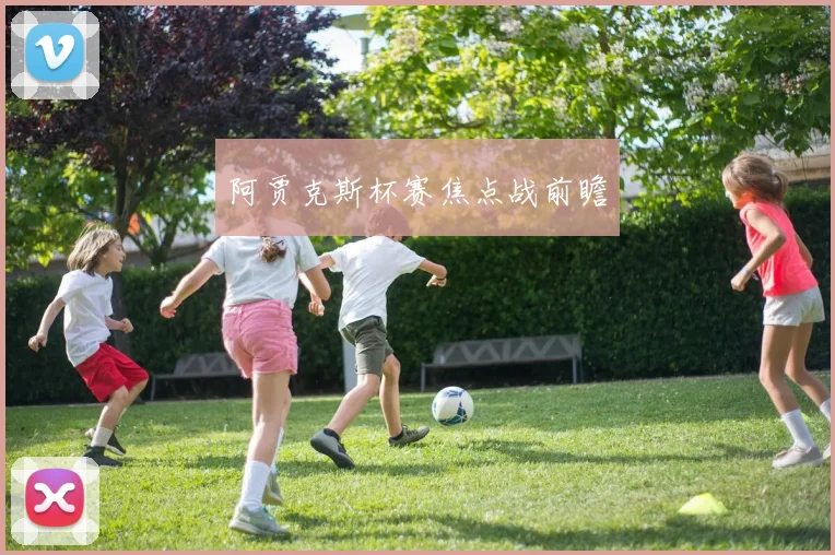 阿贾克斯杯赛焦点战前瞻