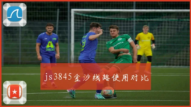 js3845金沙线路使用对比