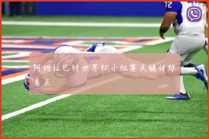 阿姆拉巴特世界杯小组赛关键传球看点