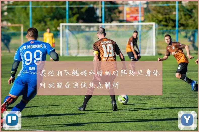 奥地利队鲍姆加特纳对阵约旦身体对抗能否顶住焦点解析