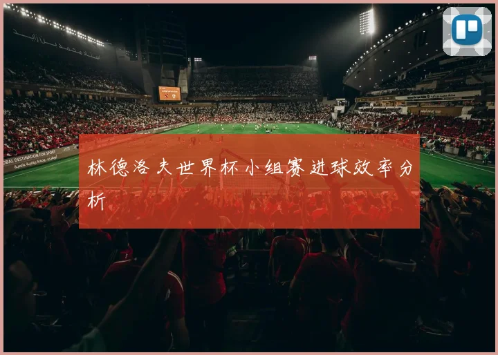 林德洛夫世界杯小组赛进球效率分析