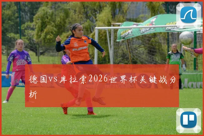 德国vs库拉索2026世界杯关键战分析
