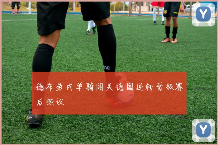 德布劳内单骑闯关德国逆转晋级赛后热议
