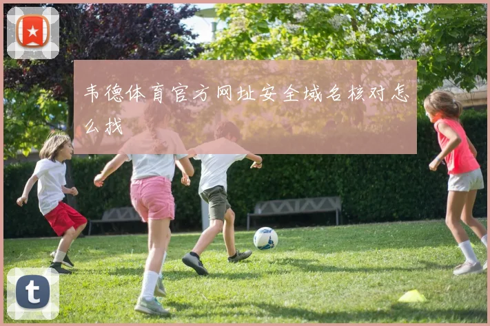 韦德体育官方网址安全域名核对怎么找