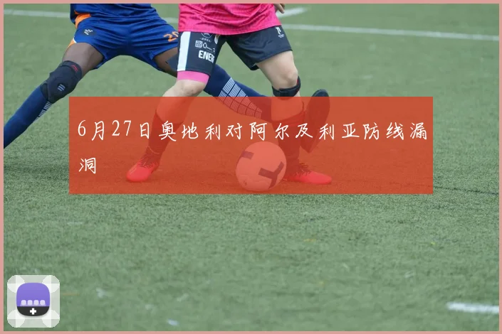 6月27日奥地利对阿尔及利亚防线漏洞