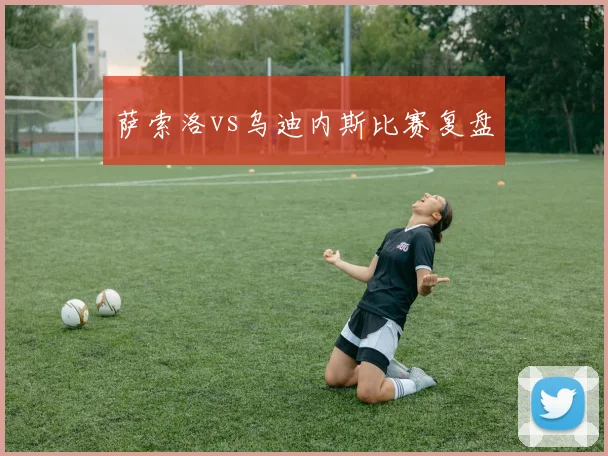 萨索洛vs乌迪内斯比赛复盘
